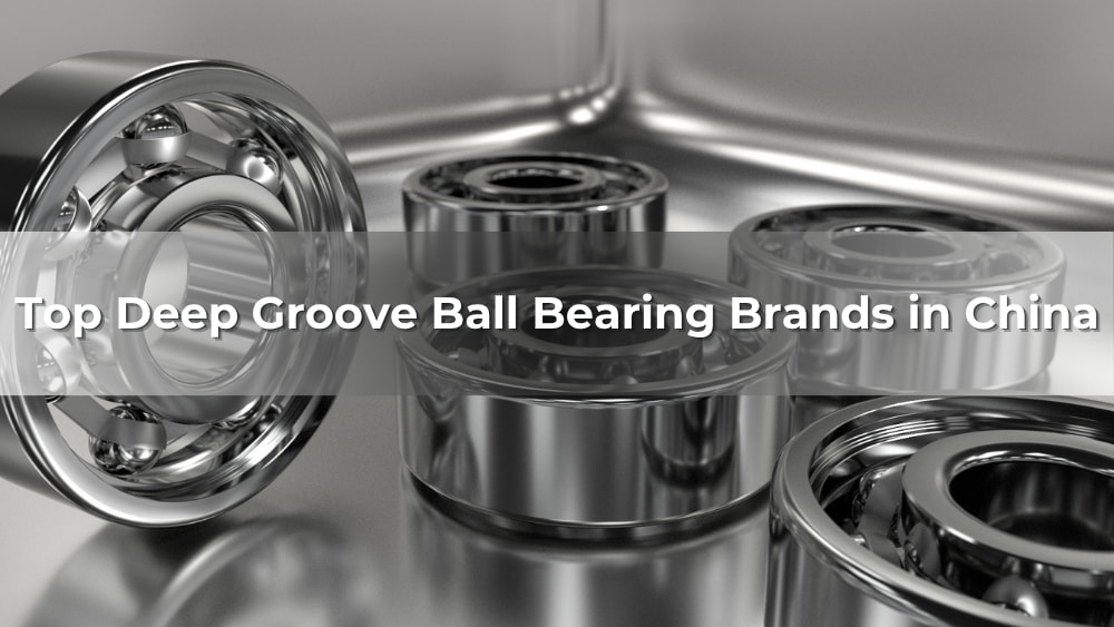 Top 10 Deep Groove Ball Bearing Manufacturers & Brands in China (2026 Guide)