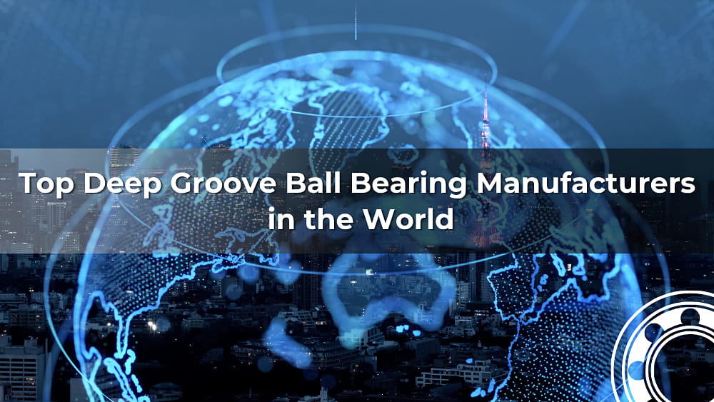 Top 10 Deep Groove Ball Bearing Manufacturers & Suppliers (2026)