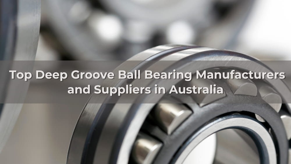 Top 5 Deep Groove Ball Bearing Manufacturers and Suppliers in Australia 2026